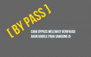Cara Bypass Melewati Verifikasi Akun Google pada Samsung j5