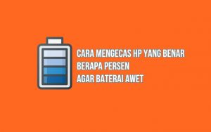 Cara Mengecas HP Yang Benar Berapa Persen Agar Baterai Awet
