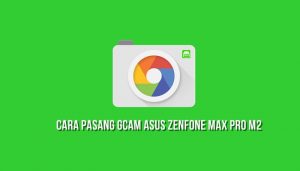 Cara Pasang Gcam Asus Zenfone Max Pro M2