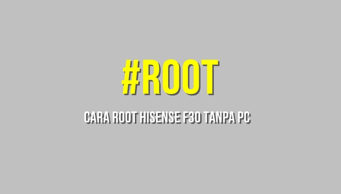 Cara Root Hisense F30 tanpa PC
