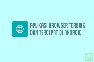 Aplikasi Browser Terbaik dan Tercepat di Android