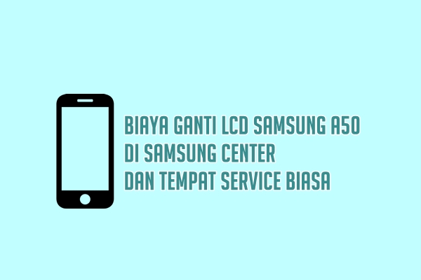 Biaya Ganti LCD Samsung A50 di Samsung Center dan Tempat Service Biasa