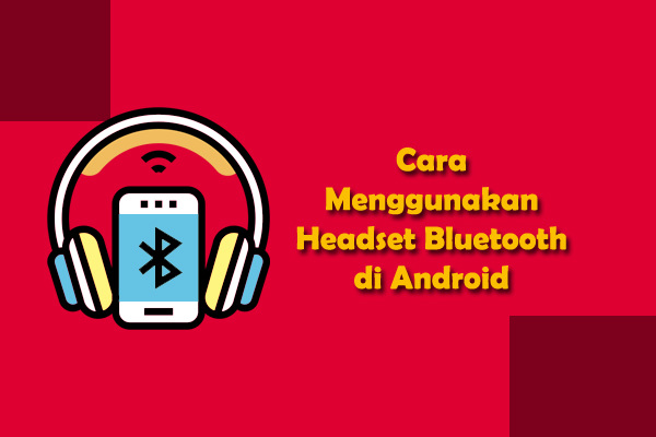 cara menggunakan headset bluetooth