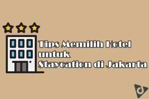 Tips Memilih Hotel untuk Staycation di Jakarta