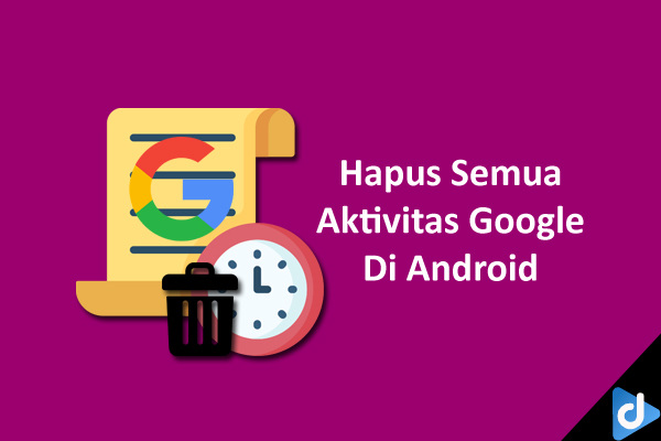 hapus semua aktivitas google di android