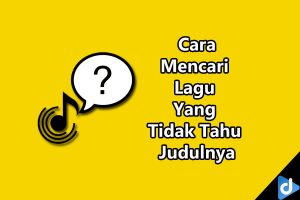 Cara Mencari Lagu Yang Tidak Tahu Judulnya