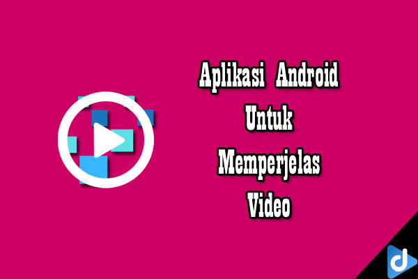 Aplikasi Android Untuk Memperjelas Video