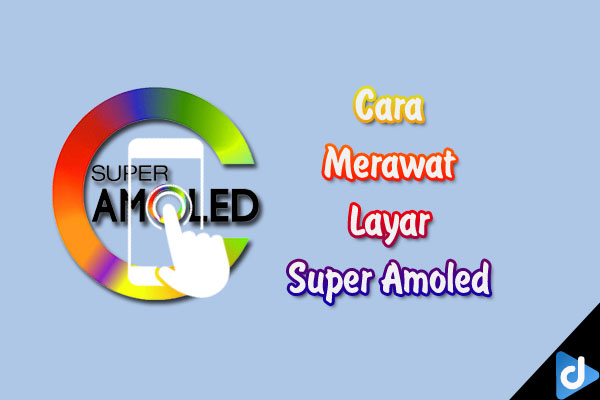 cara merawat layar super amoled