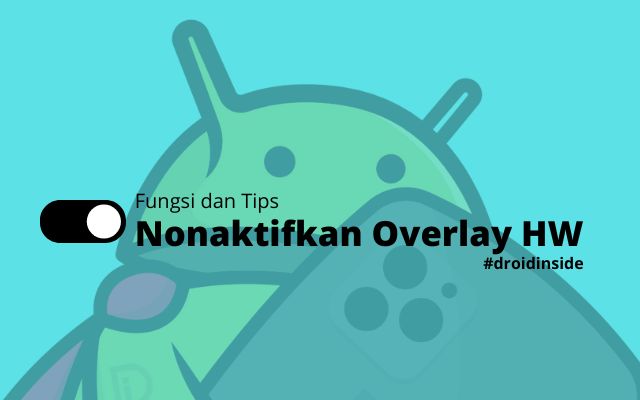 Fungsi dan Tips Nonaktifkan Overlay HW Pengembang Android