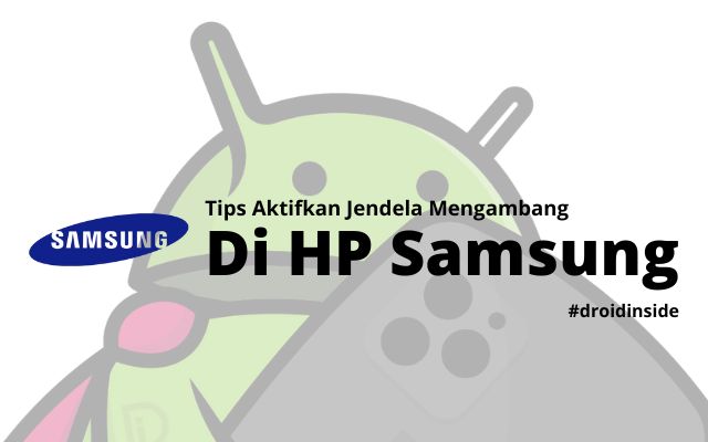 Tips Aktifkan Jendela Mengambang Hp Samsung | DROIDINSIDE