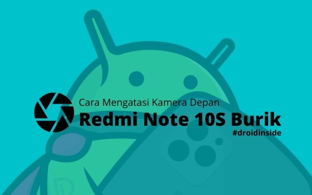 Mengatasi Kamera Depan Redmi Note 10S Burik