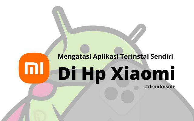 Mengatasi Aplikasi Terinstal Sendiri Di Hp Xiaomi
