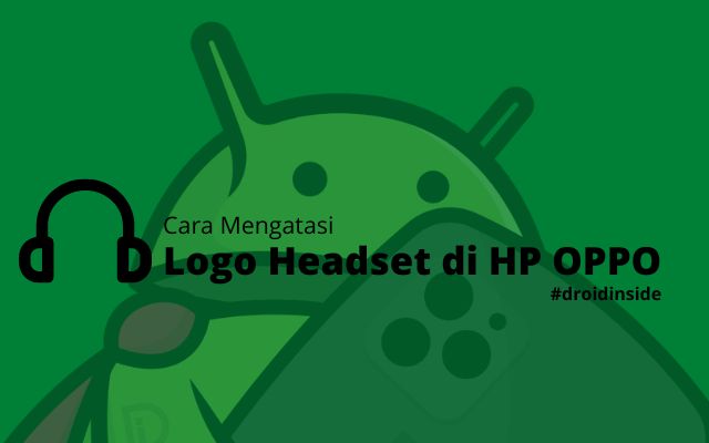 Faktor Penyebab Logo Headset Muncul di HP OPPO